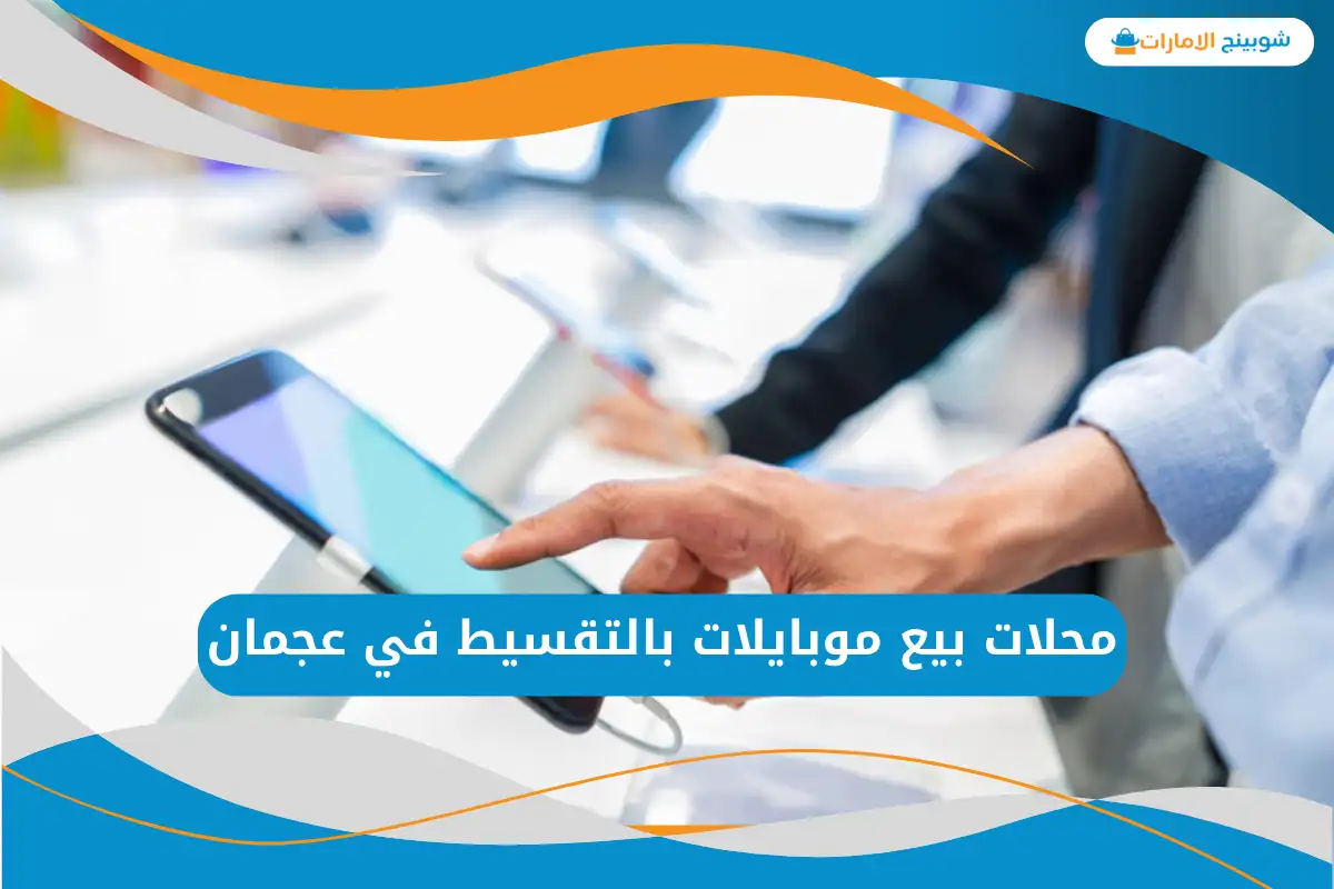 محلات بيع موبايلات بالتقسيط في عجمان