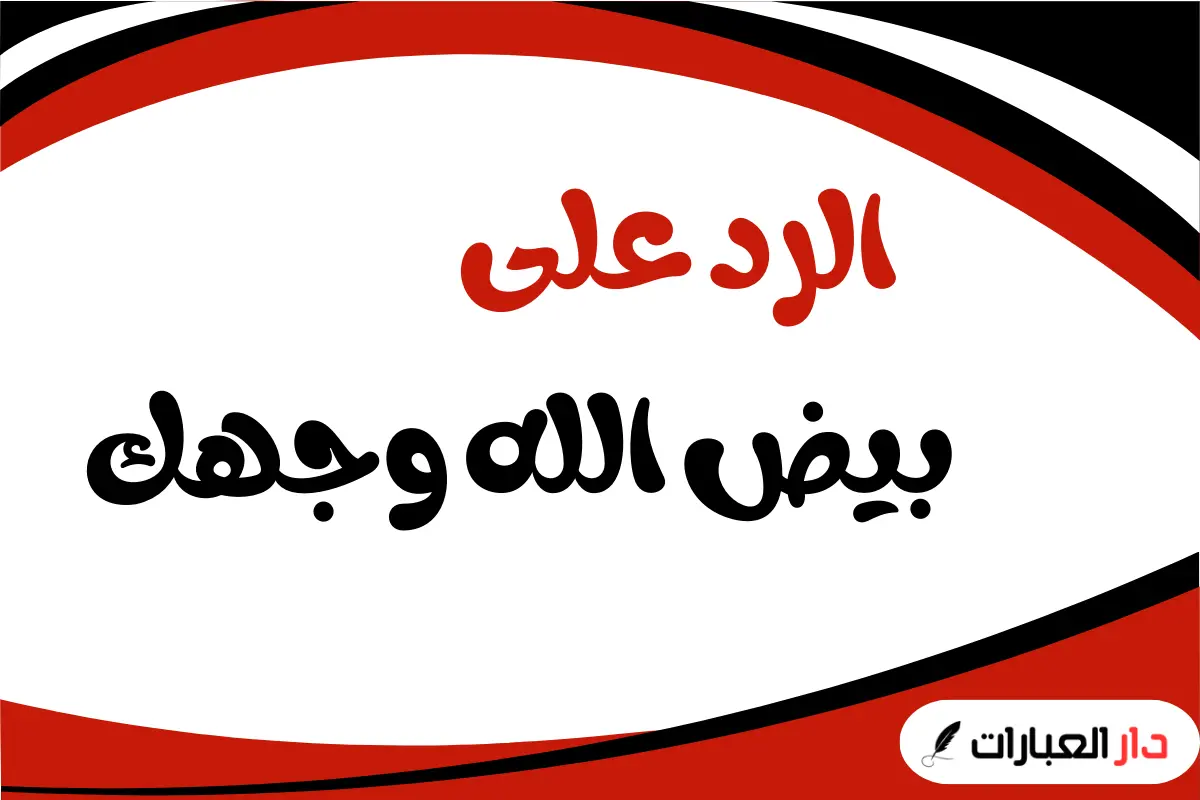 الرد على بيض الله وجهك