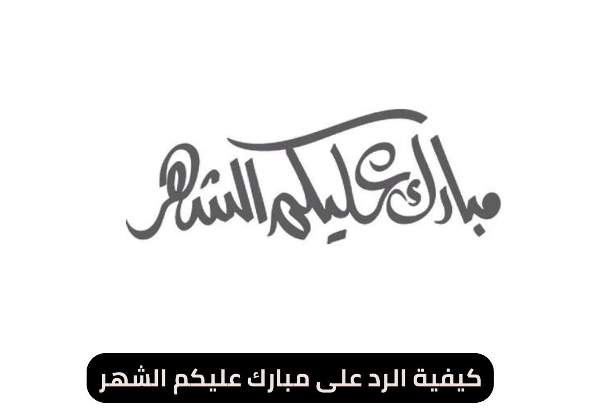 كيفية الرد على مبارك عليكم الشهر